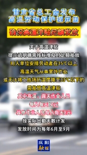 甘肅省總工會發(fā)布高溫勞動保護提示函，確保高溫津貼足額發(fā)放